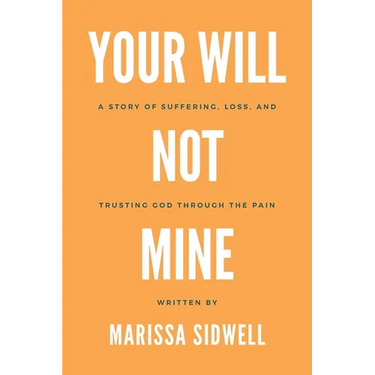 Your Will Not Mine: A story of suffering, loss, and trusting God through the pain