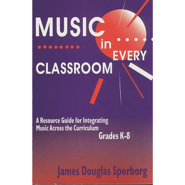 Music in Every Classroom: A Resource Guide for Integrating Music Across the Curriculum, Grades K8