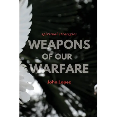 Weapons of our Warfare: Spiritual Strategies