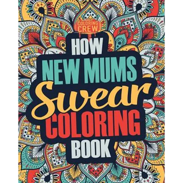 How New Mums Swear Coloring Book: A Funny, Irreverent, Clean Swear Word New Mum Coloring Book Gift Idea
