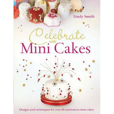 Celebrate with Minicakes: Designs and Techniques for Creating Over 25 Celebration Minicakes