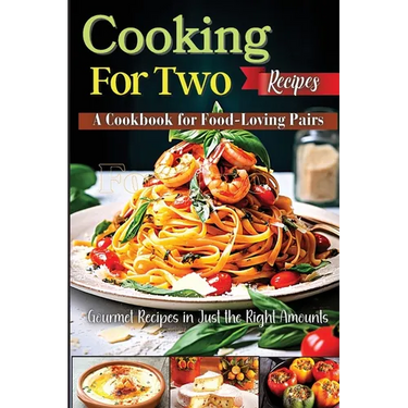 Cooking For Two Recipes: A Cookbook for Food-Loving Pairs