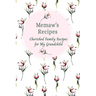 Memaw's Family Recipes Cherished Family Recipes for My Grandchild: Recipe Books To Write In