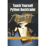 Teach Yourself Python Backtrader: Step by Step backtesting implementation for non-programmers