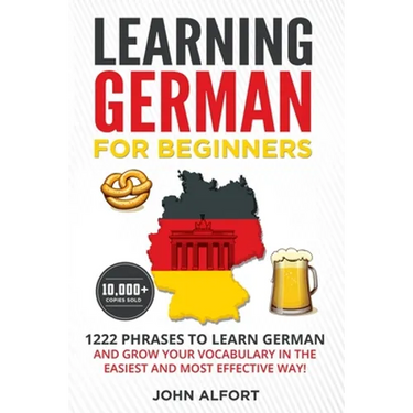 Learning German for Beginners: 1222 Phrases to Learn German and Grow your Vocabulary in the Easiest and Most Effective Way! (Complete German Phraseboo