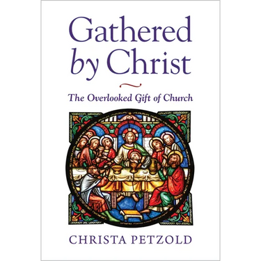 Gathered by Christ: The Overlooked Gift of Church