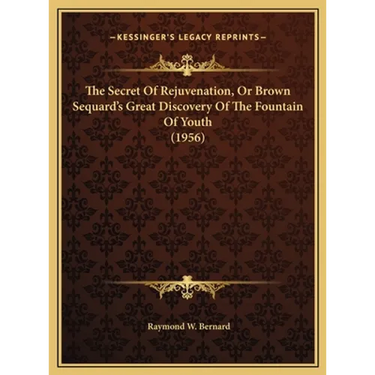 The Secret Of Rejuvenation, Or Brown Sequard's Great Discovery Of The Fountain Of Youth (1956)