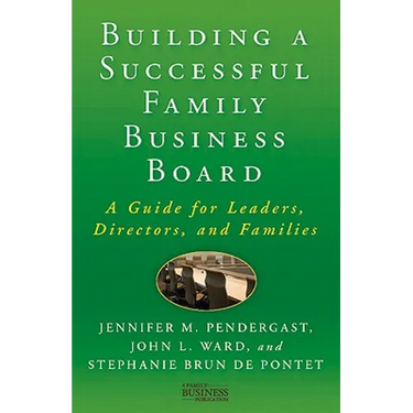 Building a Successful Family Business Board: A Guide for Leaders, Directors, and Families