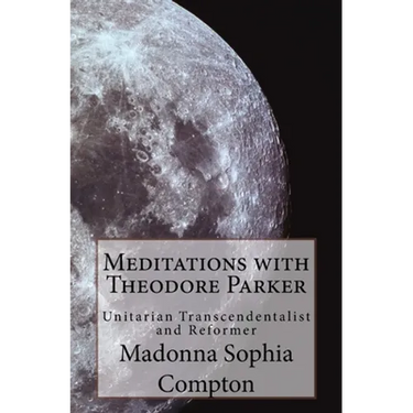 Meditations with Theodore Parker: Unitarian Transcendentalist and Reformer