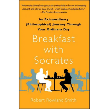 Breakfast with Socrates: An Extraordinary (Philosophical) Journey Through Your Ordinary Day