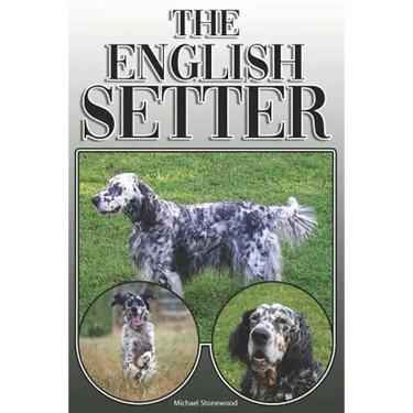 The English Setter: A Complete and Comprehensive Owners Guide To: Buying, Owning, Health, Grooming, Training, Obedience, Understanding and