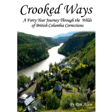 Crooked Ways: A Forty Year Journey Through the Wilds of British Columbia Corrections