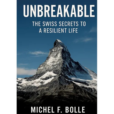 Unbreakable: The Swiss Secrets to a Resilient Life