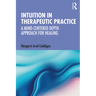 Intuition in Therapeutic Practice: A Mind-Centered Depth Approach for Healing