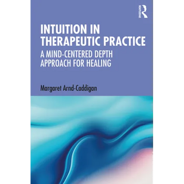 Intuition in Therapeutic Practice: A Mind-Centered Depth Approach for Healing