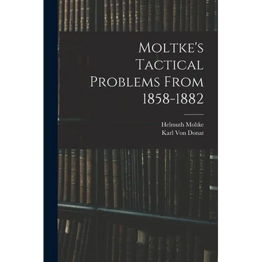Moltke's Tactical Problems From 1858-1882