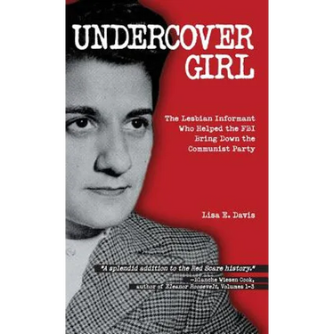 Undercover Girl: The Lesbian Informant Who Helped the FBI Bring Down the Communist Party