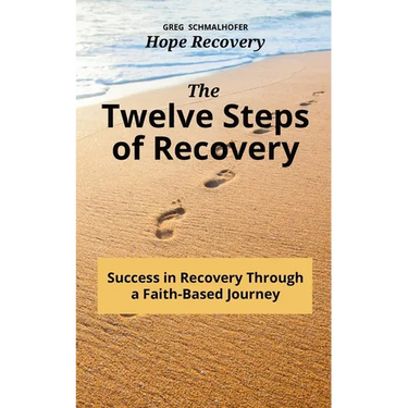 The Twelve Steps of Recovery: Success in Recovery Through a Faith-Based Journey