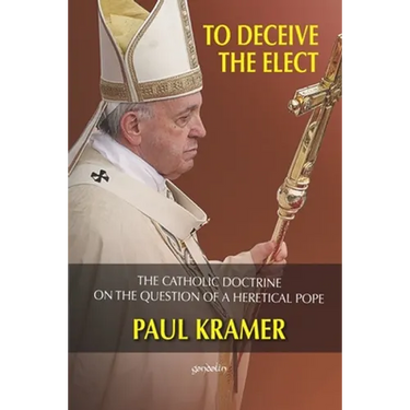 To deceive the elect: The catholic doctrine on the question of a heretical Pope