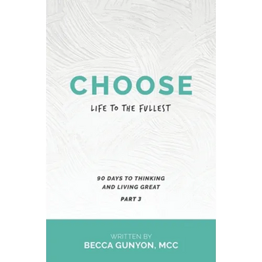 Choose Life to the Fullest: 90 Days to Thinking and Living Great Part 3