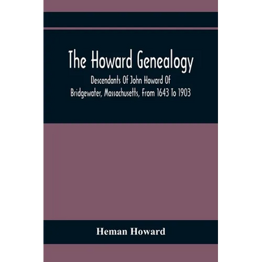 The Howard Genealogy: Descendants Of John Howard Of Bridgewater, Massachusetts, From 1643 To 1903