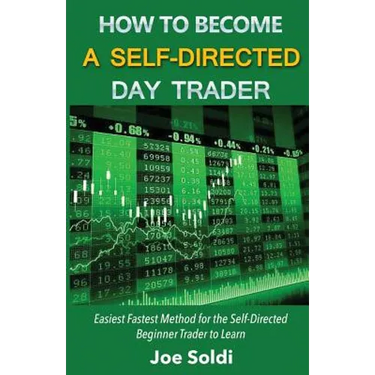How to Become a Self-Directed Day Trader: Easiest Fastest Method for the Self-Directed Beginner Trader to Learn