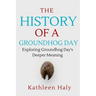 The History Of A Groundhog Day: Exploring Groundhog Day's Deeper Meaning