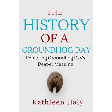 The History Of A Groundhog Day: Exploring Groundhog Day's Deeper Meaning