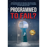 Programmed To Fail?: Discover How To Unlock The Solution To Your Problems And Become A Winner In The Game Of Life