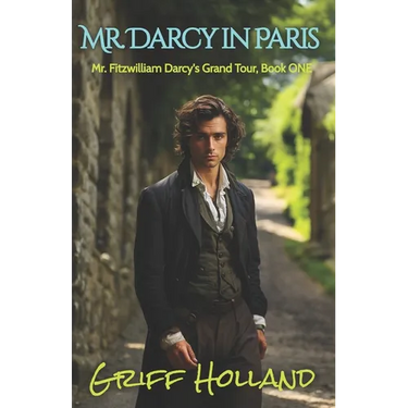 Mr. Darcy in Paris: Mr. Fitzwilliam Darcy's Grand Tour, Book ONE