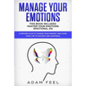 Manage Your Emotions: This Book Includes: Master Your Emotions, Emotional EQ: A Proven Plan to Change Your Mindset and Guide Your Life to Su