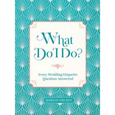 What Do I Do?: Every Wedding Etiquette Question Answered