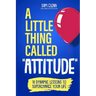 A Little Thing Called Attitude: 10 Dynamic Lessons to Supercharge Your Life