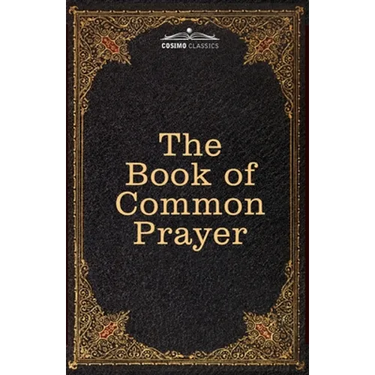 The Book of Common Prayer: and Administration of the Sacraments and other Rites and Ceremonies of the Church, after the use of the Church of England