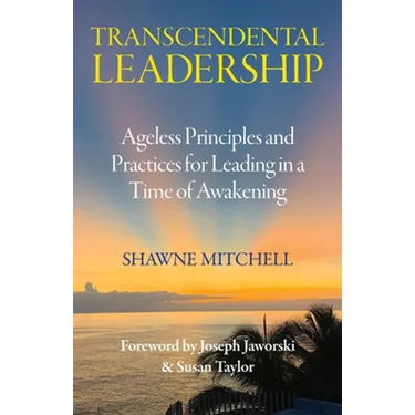 Transcendental Leadership: Ageless Principles and Practices for Leading in a Time of Awakening