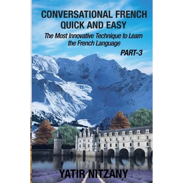 Conversational French Quick and Easy - PART III: The Most Innovative Technique To Learn the French Language