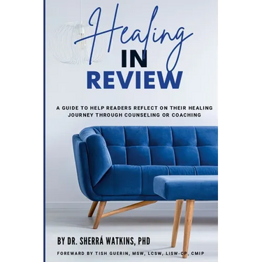 Healing In Review: A Guide To Help Readers Reflect On Their Healing Journey Through Counseling Or Coaching