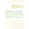 Recording Conceptual Art: Early Interviews with Barry, Huebler, Kaltenbach, LeWitt, Morris, Oppenheim, Siegelaub, Smithson, Weiner