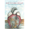 How To Take A Bullet: And Other Survival Poems