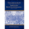 The Creole Elite and the Rise of Angolan Protonationalism: 1870-1920
