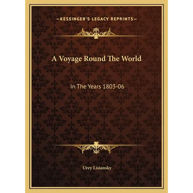A Voyage Round The World: In The Years 1803-06: Performed, By Order Of His Imperial Majesty Alexander The First, Emperor Of Russia, In The Ship
