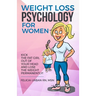 Weight Loss Psychology for Women: Kick the Fat Girl Out of Your Head and Lose the Weight Permanently!