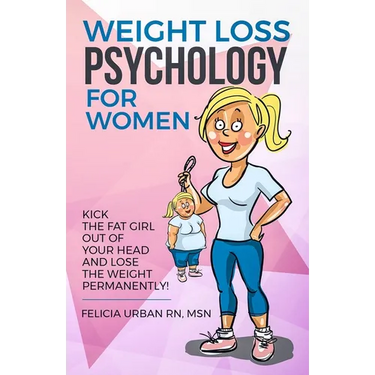 Weight Loss Psychology for Women: Kick the Fat Girl Out of Your Head and Lose the Weight Permanently!