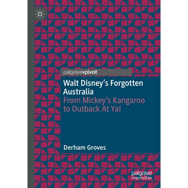 Walt Disney's Forgotten Australia: From Mickey's Kangaroo to Outback at Ya!