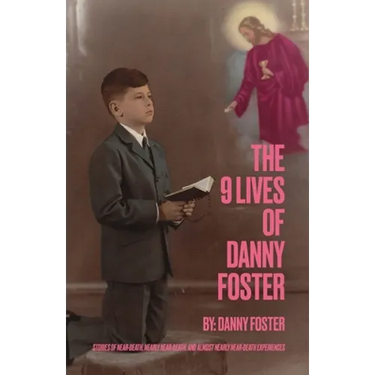 The 9 Lives of Danny Foster: Stories of Near-Death, Nearly Near-Death, and Almost Nearly Near-Death Experiences