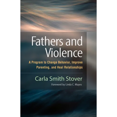Fathers and Violence: A Program to Change Behavior, Improve Parenting, and Heal Relationships