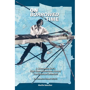 On Borrowed Time: A Mennonite Boy's High Seas Adventures Aboard the Statsraad Lehmkuhl