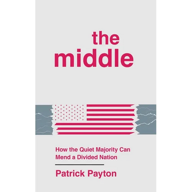 The Middle: How the Quiet Majority Can Mend a Divided Nation