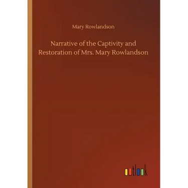 Narrative of the Captivity and Restoration of Mrs. Mary Rowlandson