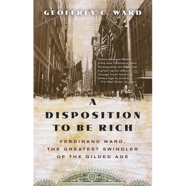 A Disposition to Be Rich: Ferdinand Ward, the Greatest Swindler of the Gilded Age